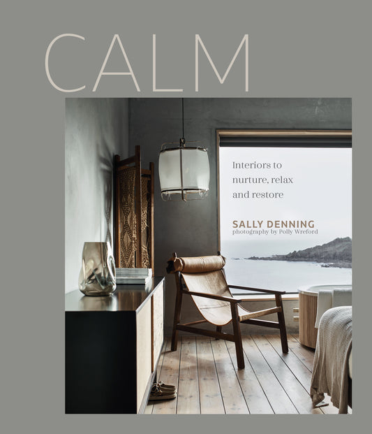 CALM: Interiors to Nurture, Relax and Restore - Sally Denning