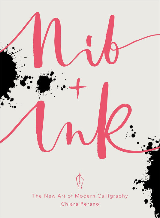 Nib & Ink: The New Art of Modern Calligraphy - Chiara Perano